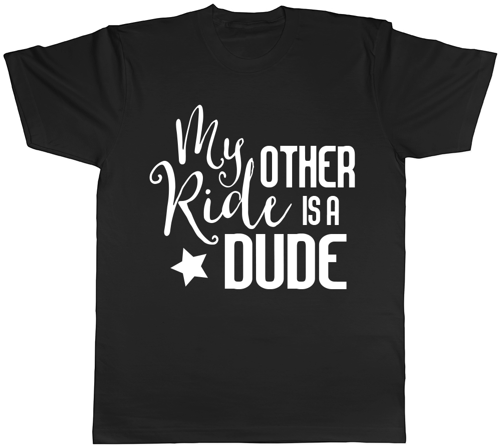 My Other Ride Is A Dude Mens Ladies Womens Unisex T Shirt Ebay